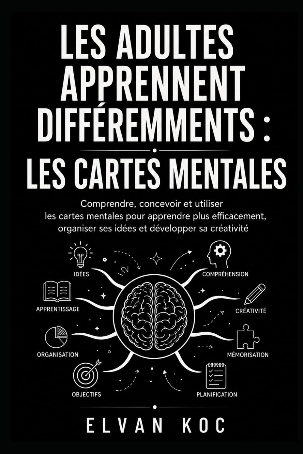 LES ADULTES APPRENNENT DIFFÉREMMENTS : LES CARTES MENTALES: Comprendre, concevoir et utiliser les cartes mentales pour apprendre plus efficacement, organiser ses idées et développer sa créativité