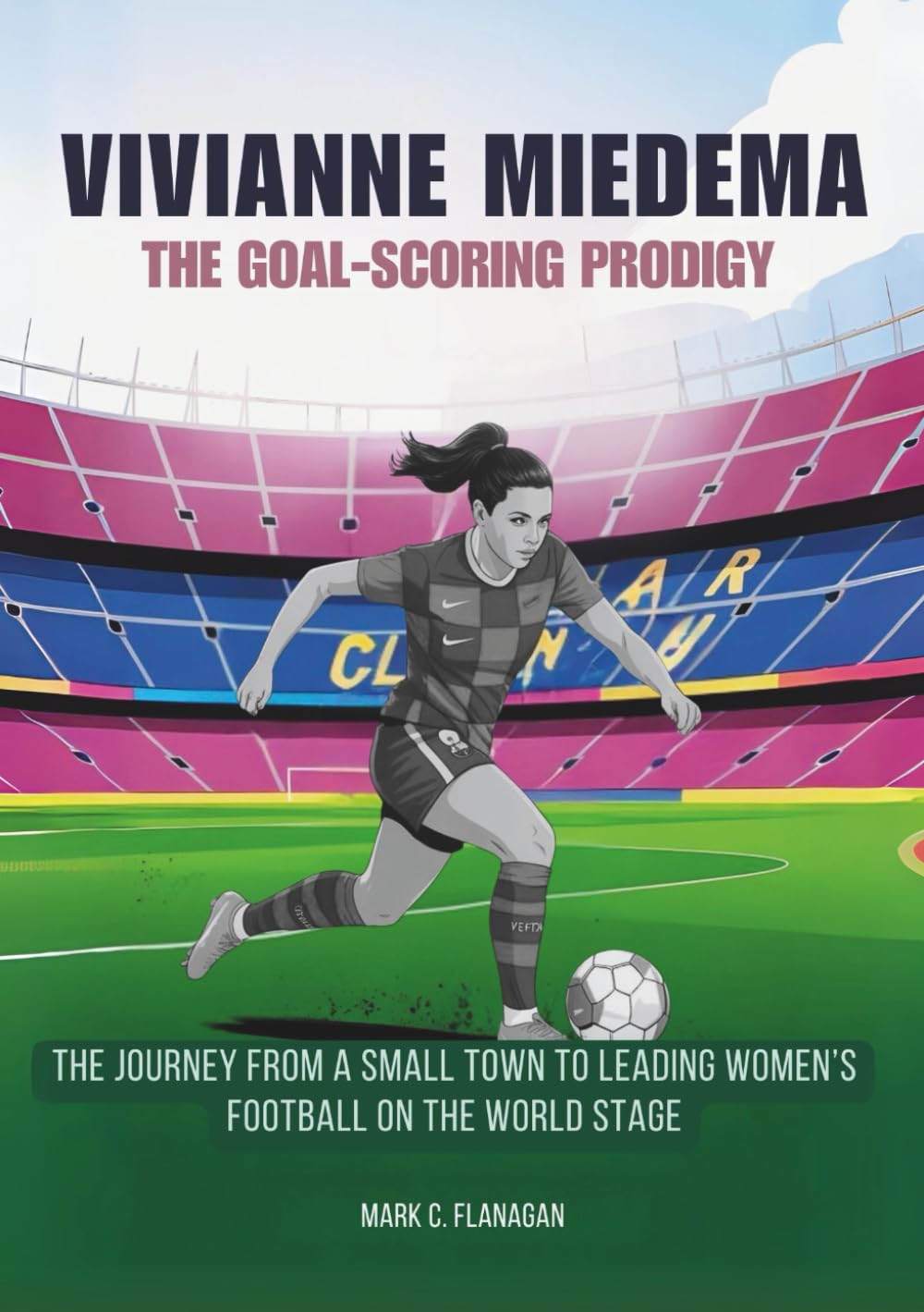 VIVIANNE MIEDEMA :The Goal-Scoring Prodigy: The Journey From a Small Town to Leading Women’s Football on the World Stage (THE BIOGRAPHIES OF STARS IN ... THE UNTOLD STORIES OF FEMALE SOCCER LEGENDS)