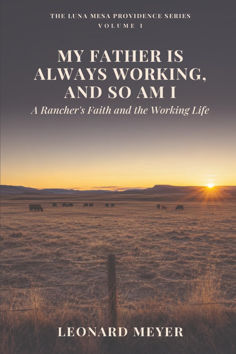 My Father Is Always Working And So Am I: A Rancher's Faith and the Working Life (The Luna Mesa Providence Series)