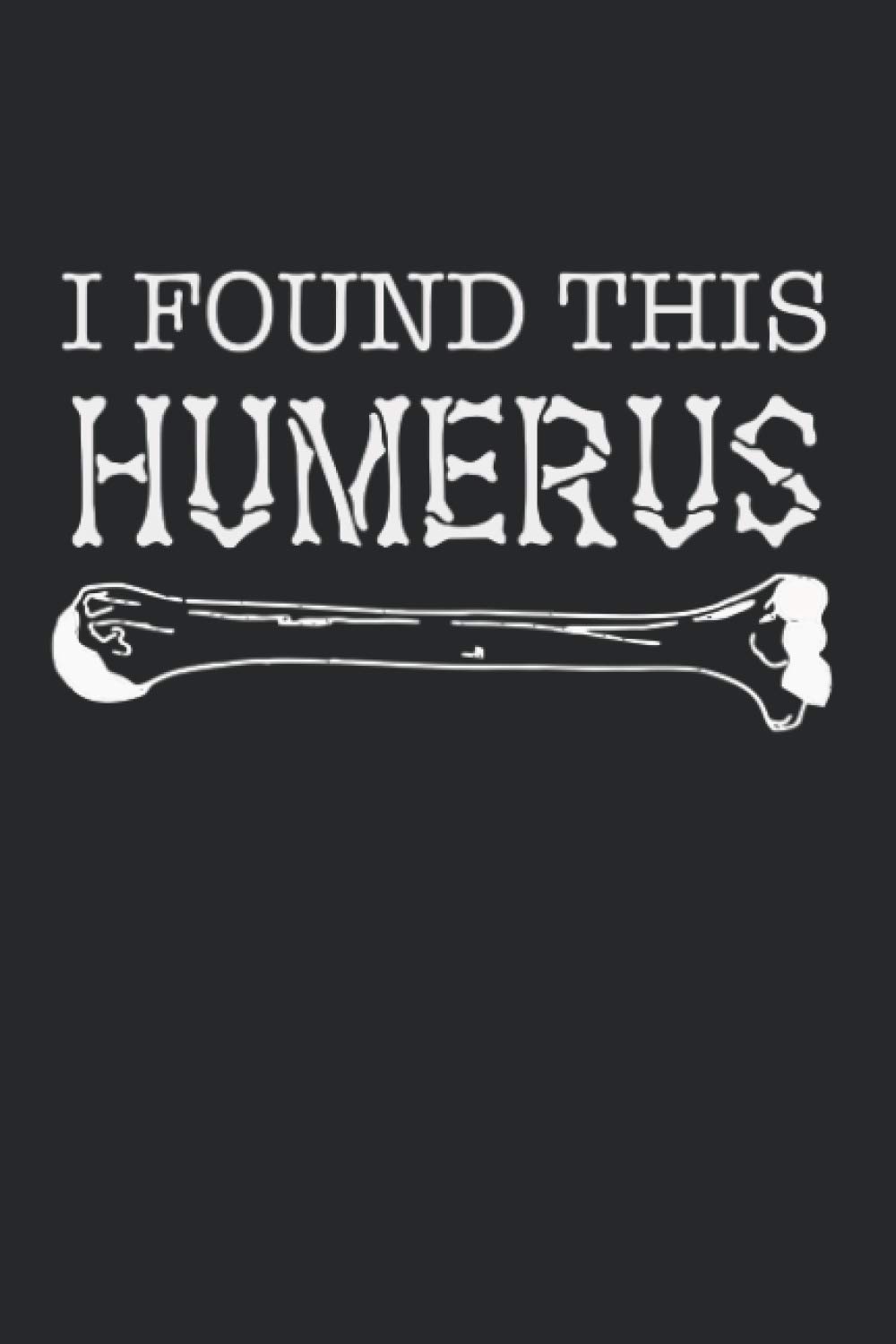 I Found This Humerus: A Funny Dad Joke Perfect For Fathers Day, Lined Journal, 120 Pages, 6x9, Perfect Notebook and To-do Lists