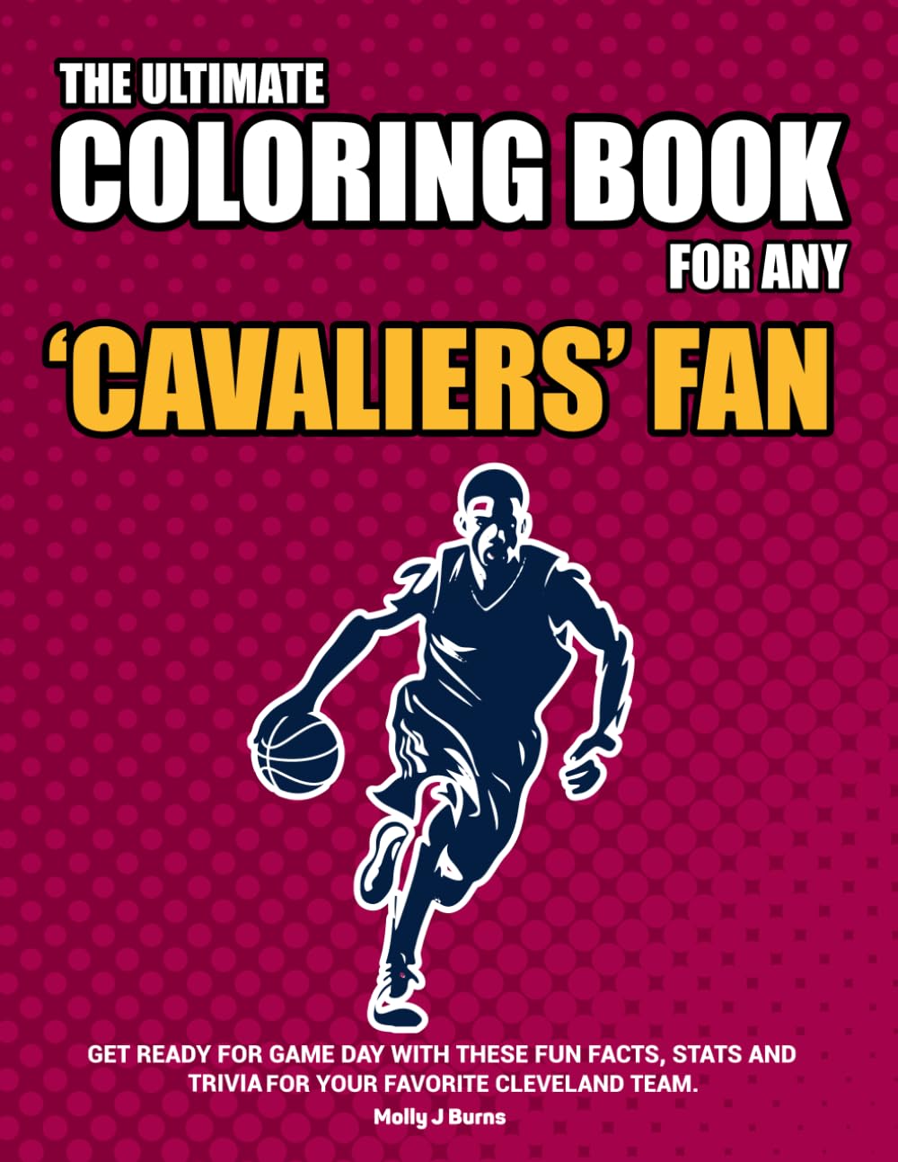 The Ultimate Coloring Book for any Cavaliers Fan.: Get ready for game day with these fun facts, stats and trivia for your favorite Cleveland team.