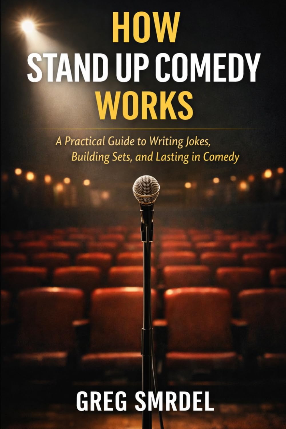 How Stand Up Comedy Works: A Practical Guide to Writing Jokes, Building Sets, and Lasting in Comedy