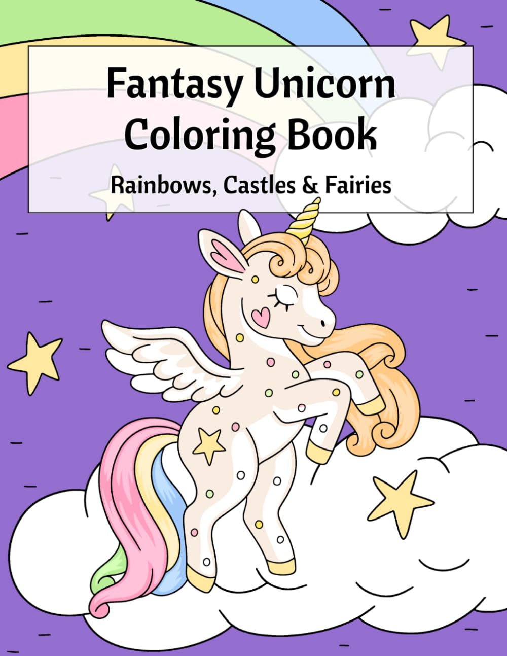 Fantasy Unicorn Coloring Book: Cute Magical Unicorns with Rainbows, Castles & Fairies, Easy Bold Coloring Pages for Relaxation, Girls Ages 6-14
