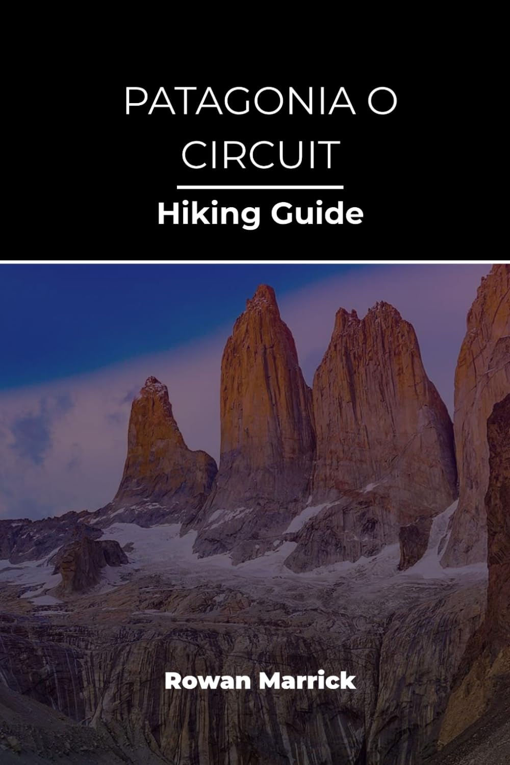 PATAGONIA O CIRCUIT HIKING GUIDE: 47 (The Smart Hiker’s Guide Series)