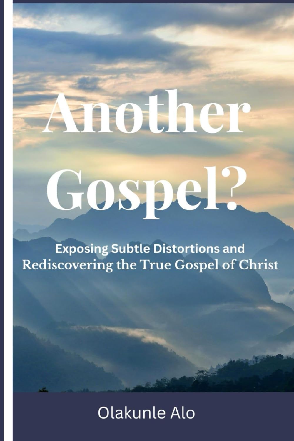 Another Gospel?: Exposing Subtle Distortions and Rediscovering the True Gospel of Christ