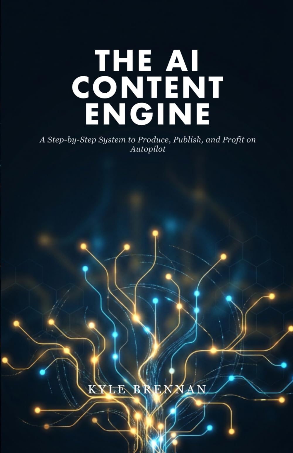 The AI Content Engine: A Step-by-Step System to Produce, Publish, and Profit on Autopilot