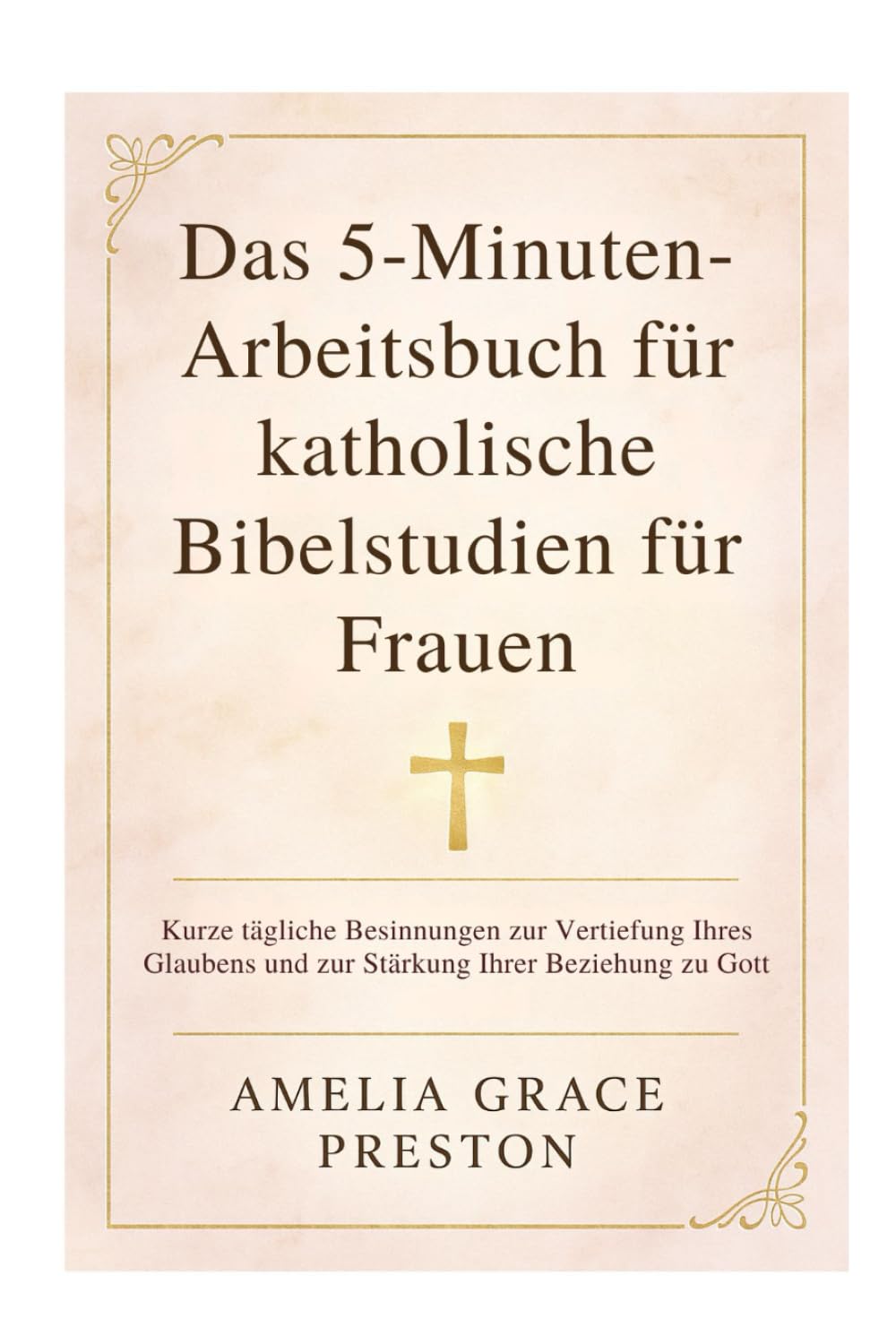 Das 5-Minuten-Arbeitsbuch für katholische Bibelstudien für Frauen: Kurze tägliche Besinnungen zur Vertiefung Ihres Glaubens und zur Stärkung Ihrer Beziehung zu Gott