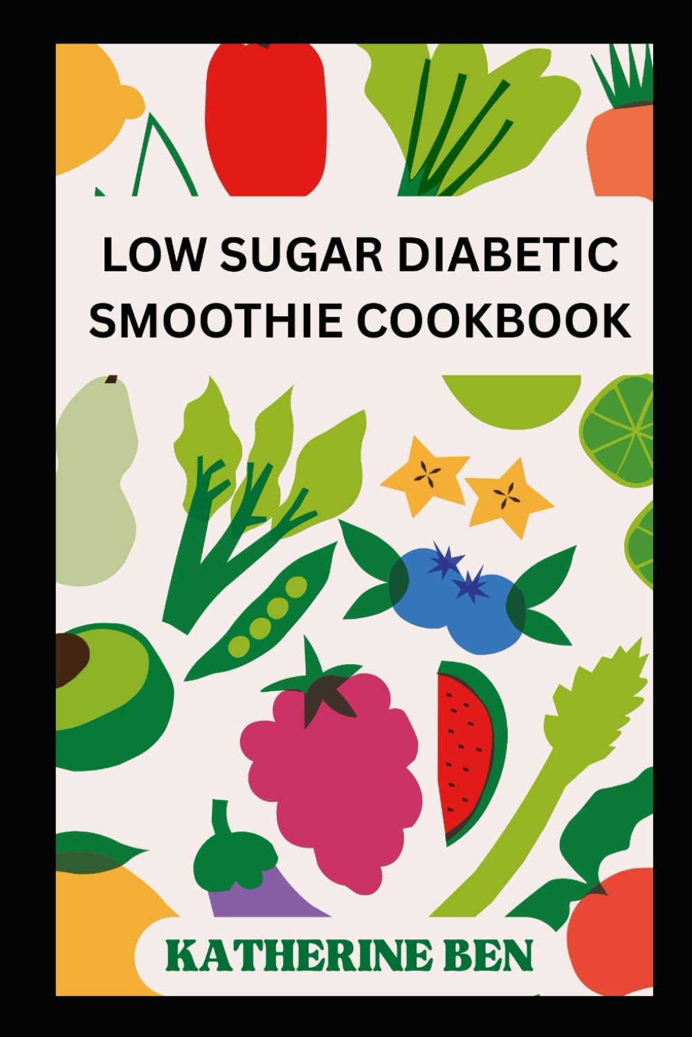 LOW SUGAR DIABETIC SMOOTHIE COOKBOOK: Simple Low-Sugar Blends to Support Stable Blood Sugar and Better Daily Health