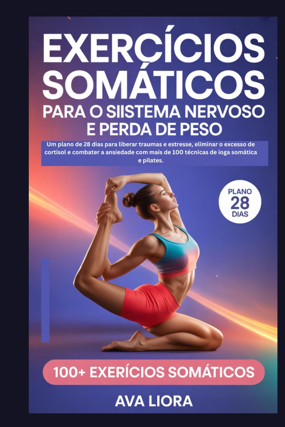 Exercícios somáticos para o sistema nervoso e perda de peso: Um plano de 28 dias para liberar traumas e estresse, eliminar o excesso de cortisol e combater a ansiedade com mais de 100 técnicas