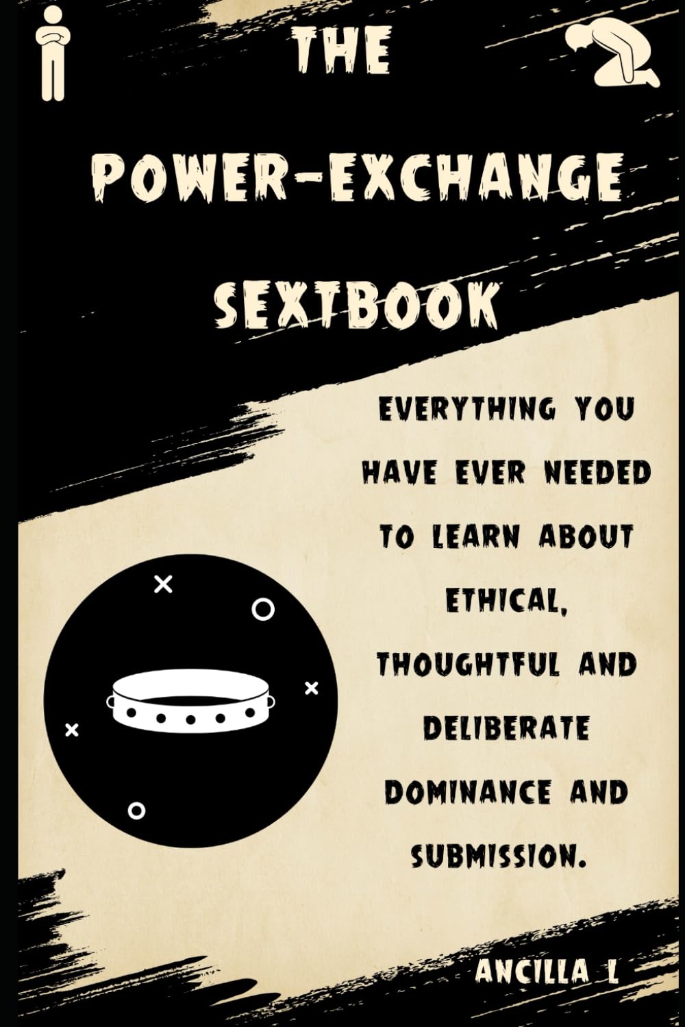 The Power-Exchange Sextbook: Every thing you've ever wanted to know about dominance and submission.