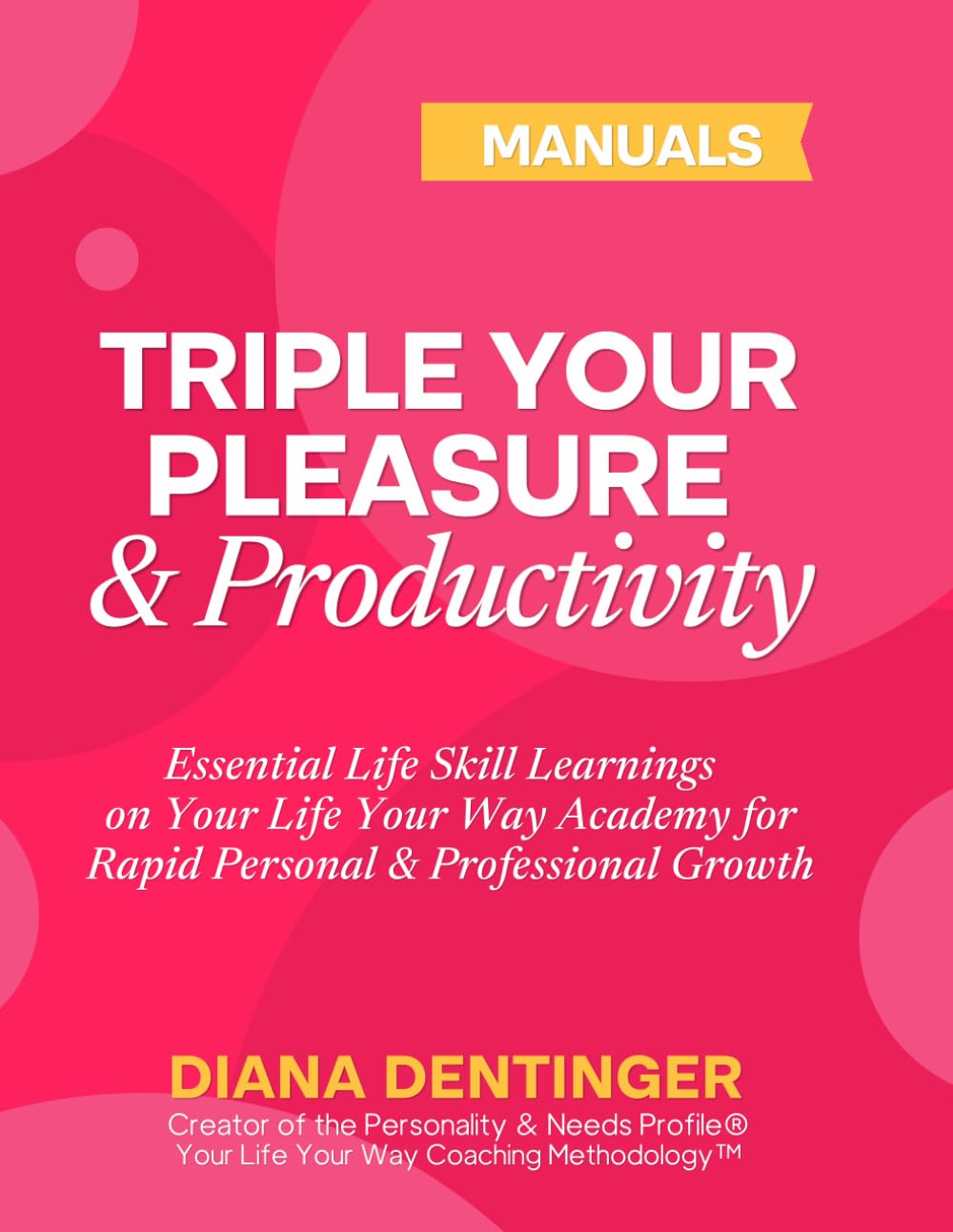 Triple Your Pleasure & Productivity: Essential Life Skill Learnings on Your Life Your Way Academy for Rapid Personal & Professional Growth
