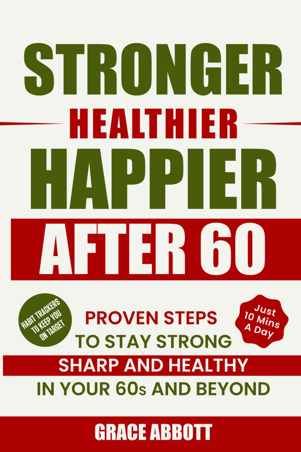 Stronger Healthier Happier After 60: Proven Steps to Stay Strong, Sharp, and Healthy in Your 60s and Beyond