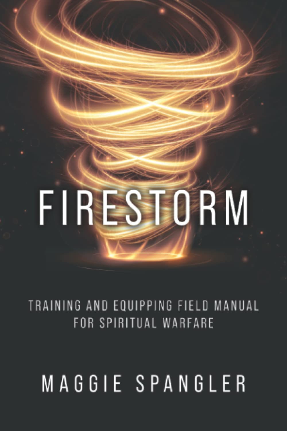 Firestorm: Training and Equipping Field Manual for Spiritual Warfare