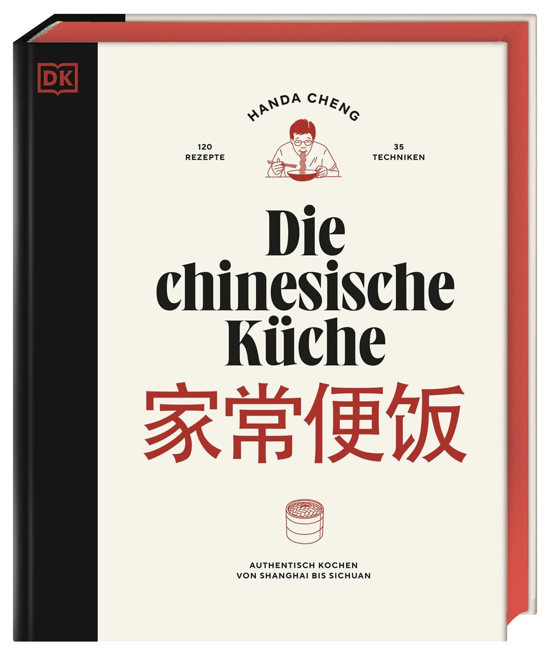 Die chinesische Küche: Authentisch kochen von Shanghai bis Sichuan: 120 Rezepte und 35 Techniken