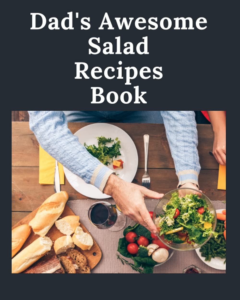 Dad's Awesome Salad Recipes Book: Create Your Own Cookbook