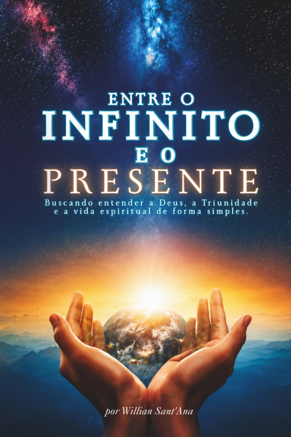 Entre o Infinito e o presente - Willian Sant'Ana: Buscando entender a Deus, a Triunidade e a vida espiritual de forma simples.