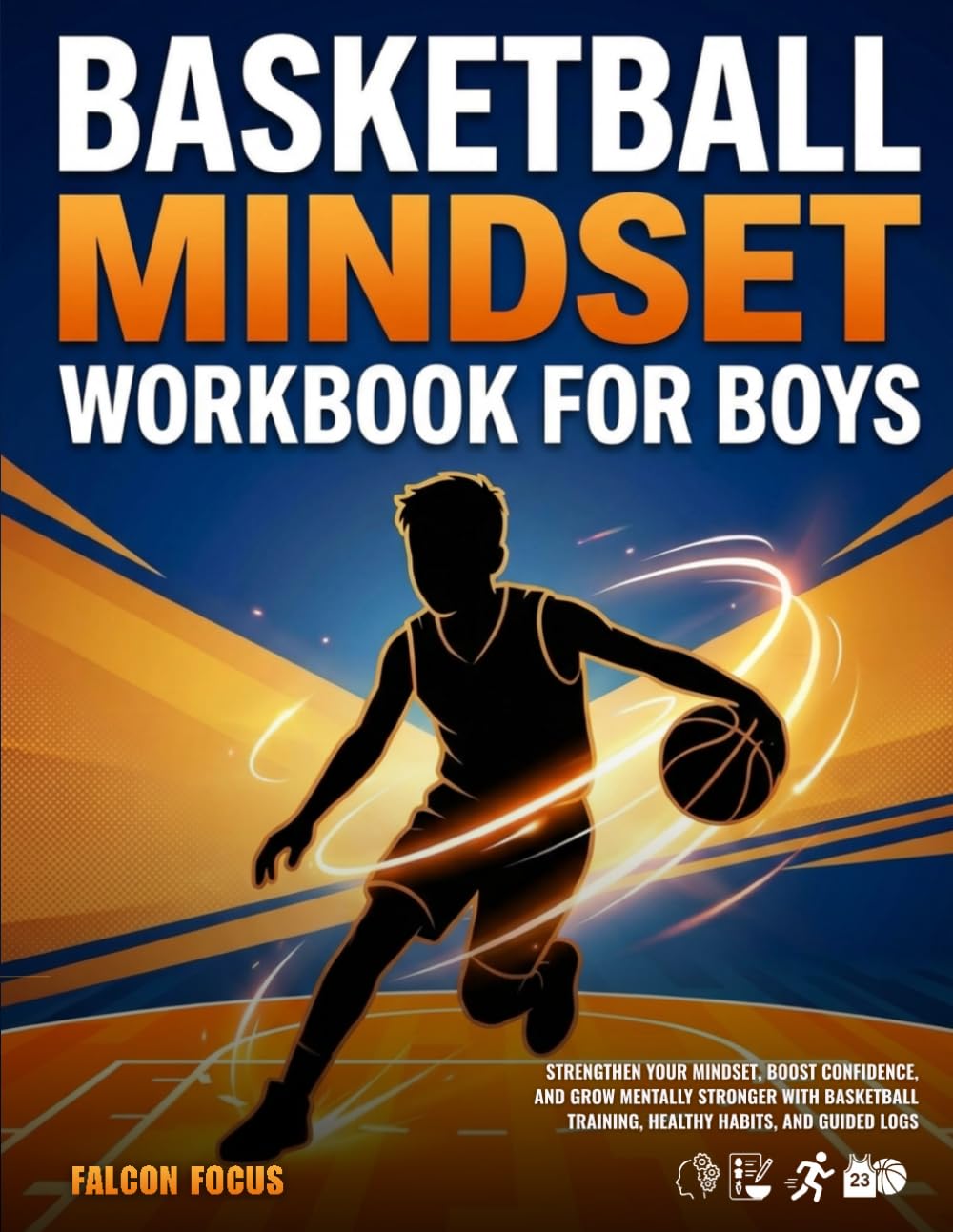Basketball Mindset Workbook for Boys - Build Confidence, Mental Toughness, and a Strong Mind with Fun Basketball Workouts, Nutrition Tips, and Training Logs