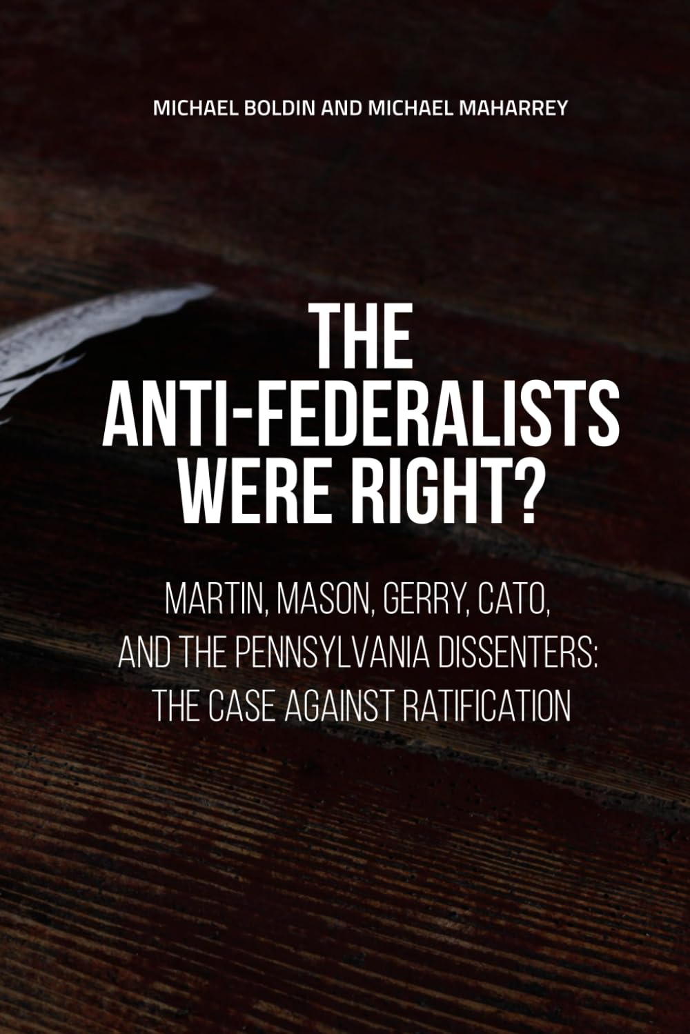 The Anti-Federalists Were Right?: Martin, Mason, Gerry, Cato, and the Pennsylvania Dissenters: The Case Against Ratification