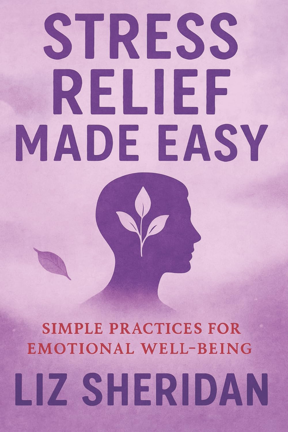 Stress Relief Made Easy: 28 simple practices for emotional well-being