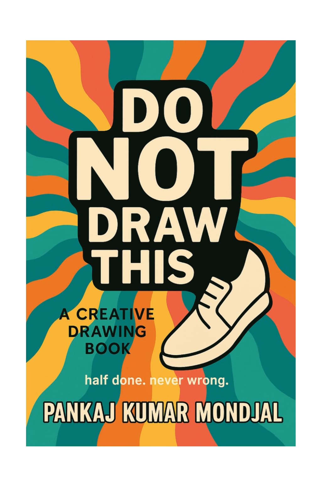 Do Not Draw This: A drawing book that refuses to be one. half done. never wrong.
