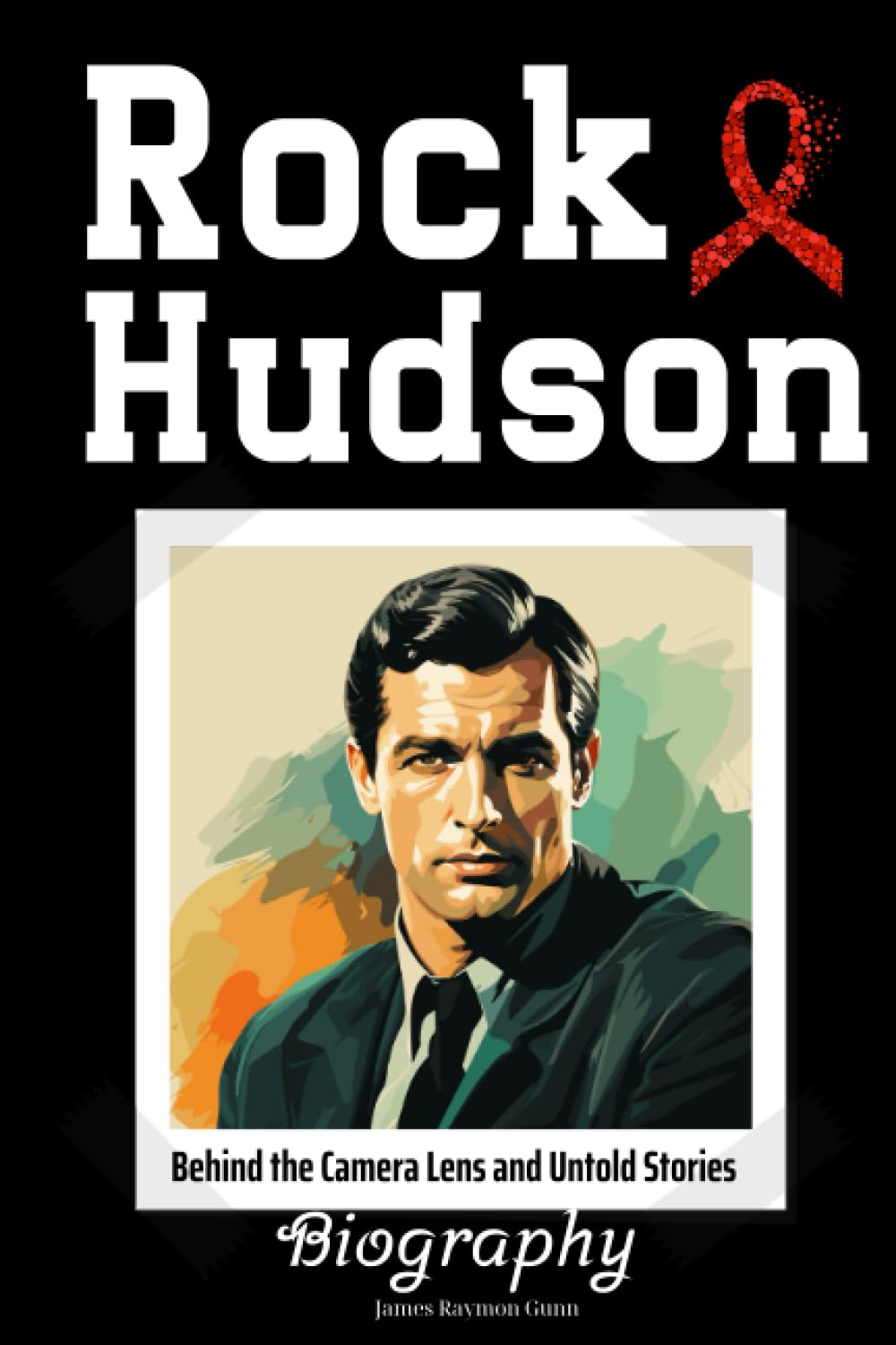 Rock Hudson Biography: Behind the Camera Lens and Untold Stories