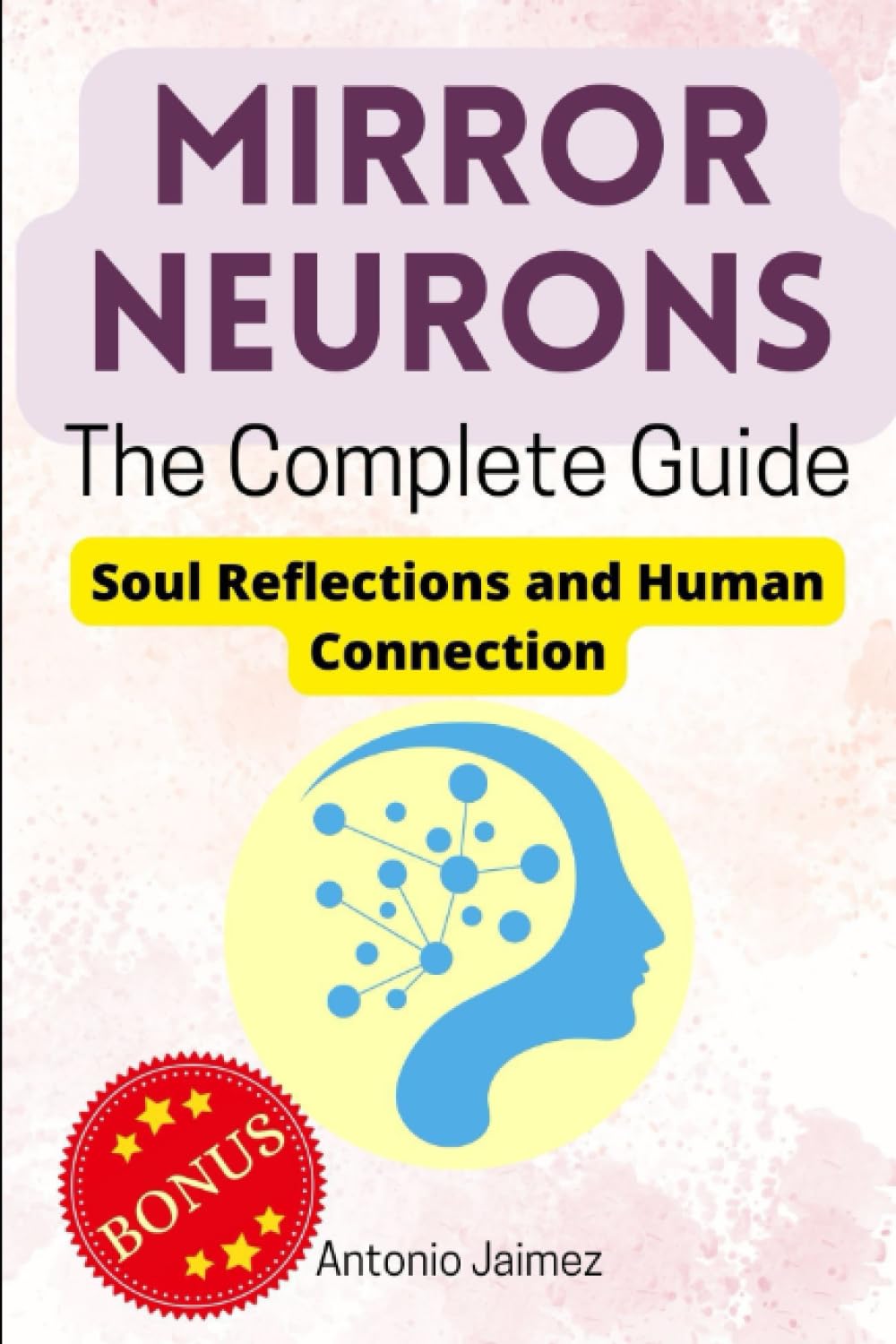 Mirror Neurons, the Complete Guide: Soul Reflections and Human Connection (neuroscience, mirror neurons and neuroplasticity)