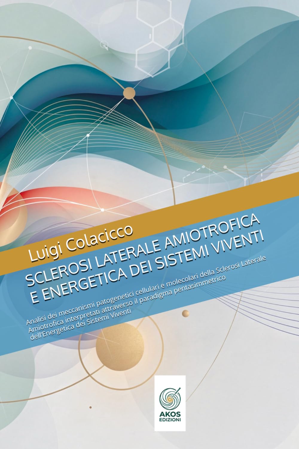 SCLEROSI LATERALE AMIOTROFICA E ENERGETICA DEI SISTEMI VIVENTI: Analisi dei meccanismi patogenetici cellulari e molecolari della Sclerosi Laterale ... Viventi (Saggi Clinici in Agopuntura ESV)