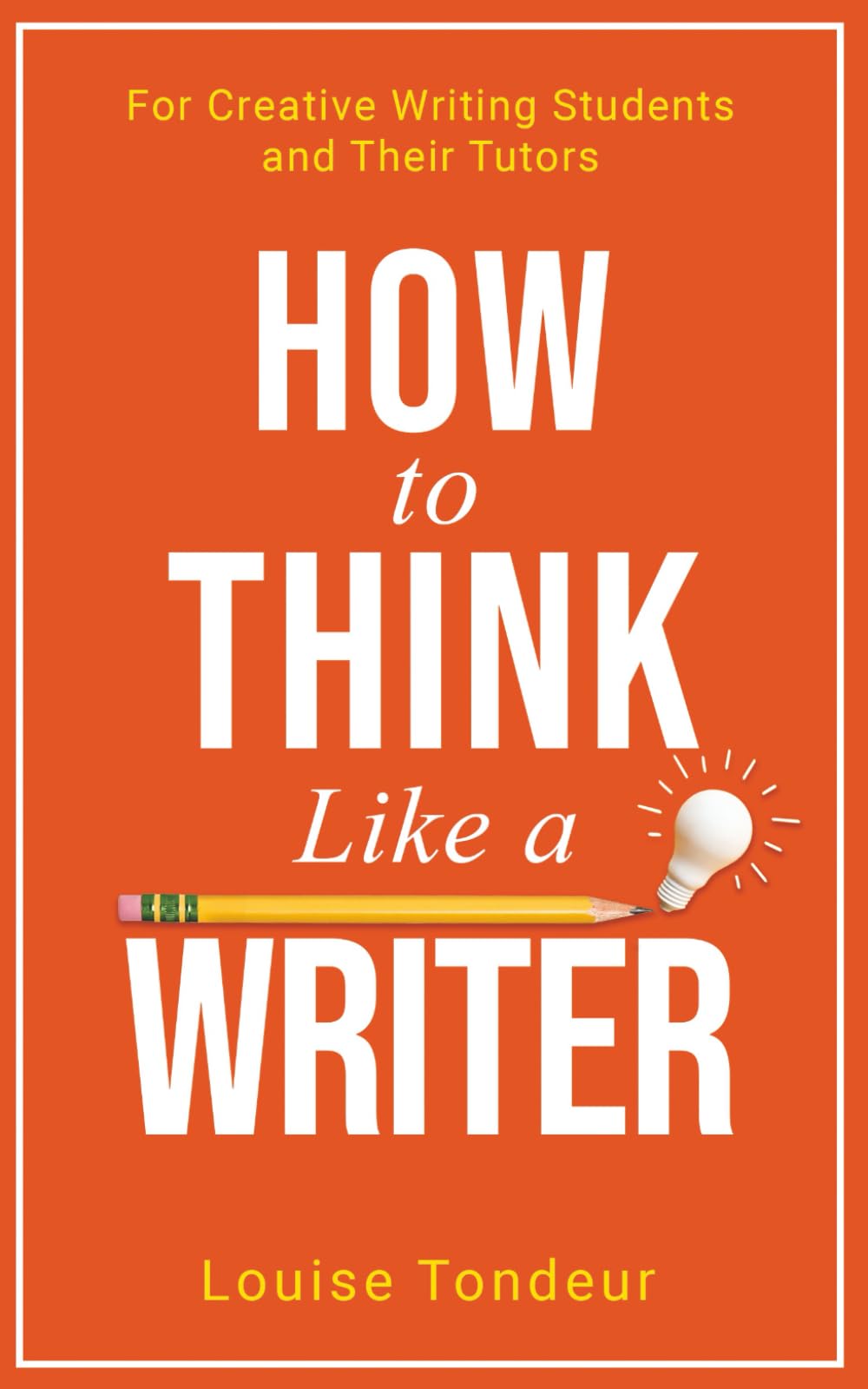 How to Think Like a Writer: for Creative Writing Students and Their Tutors: 4 (The Small Steps Writing Guides)