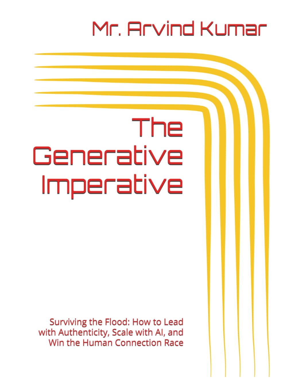 The Generative Imperative: Surviving the Flood: How to Lead with Authenticity, Scale with AI, and Win the Human Connection Race