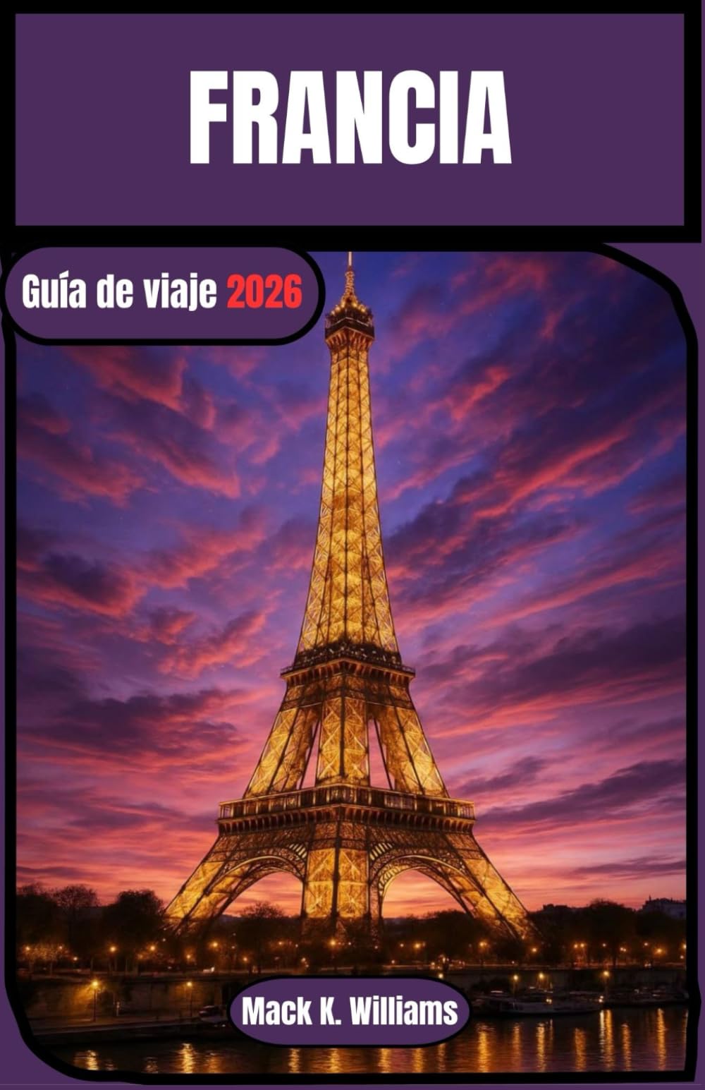 FRANCIA Guía de viaje 2026: Una guía completa para descubrir la cultura, la gastronomía y los impresionantes paisajes de Francia