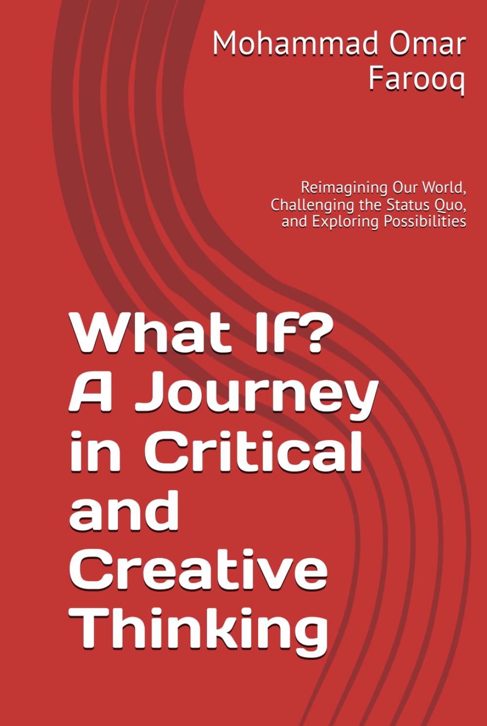 What If? A Journey in Critical and Creative Thinking: Reimagining Our World, Challenging the Status Quo, and Exploring Possibilities