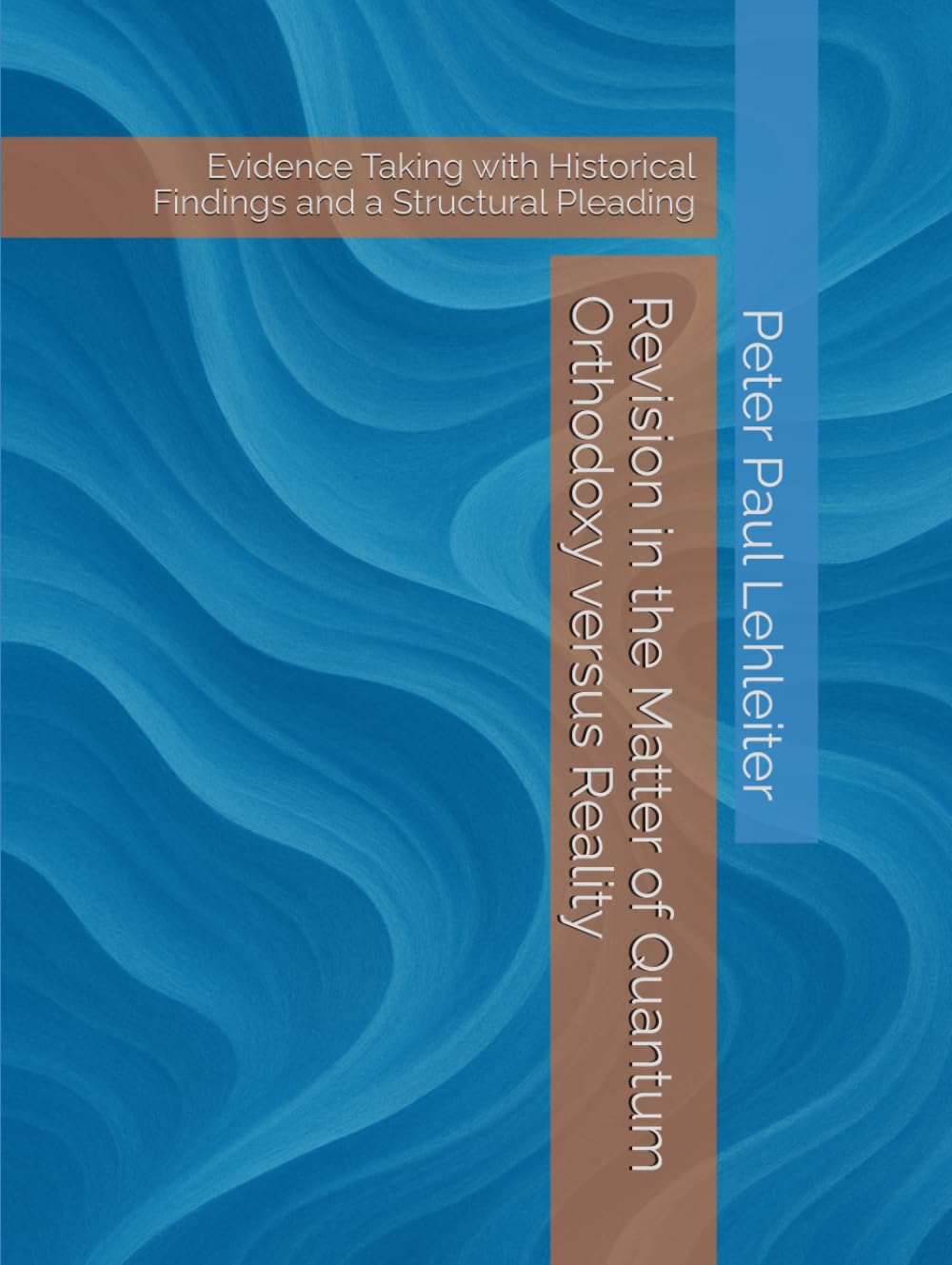 Revision in the Matter of Quantum Orthodoxy versus Reality: Evidence Taking with Historical Findings and a Structural Pleading