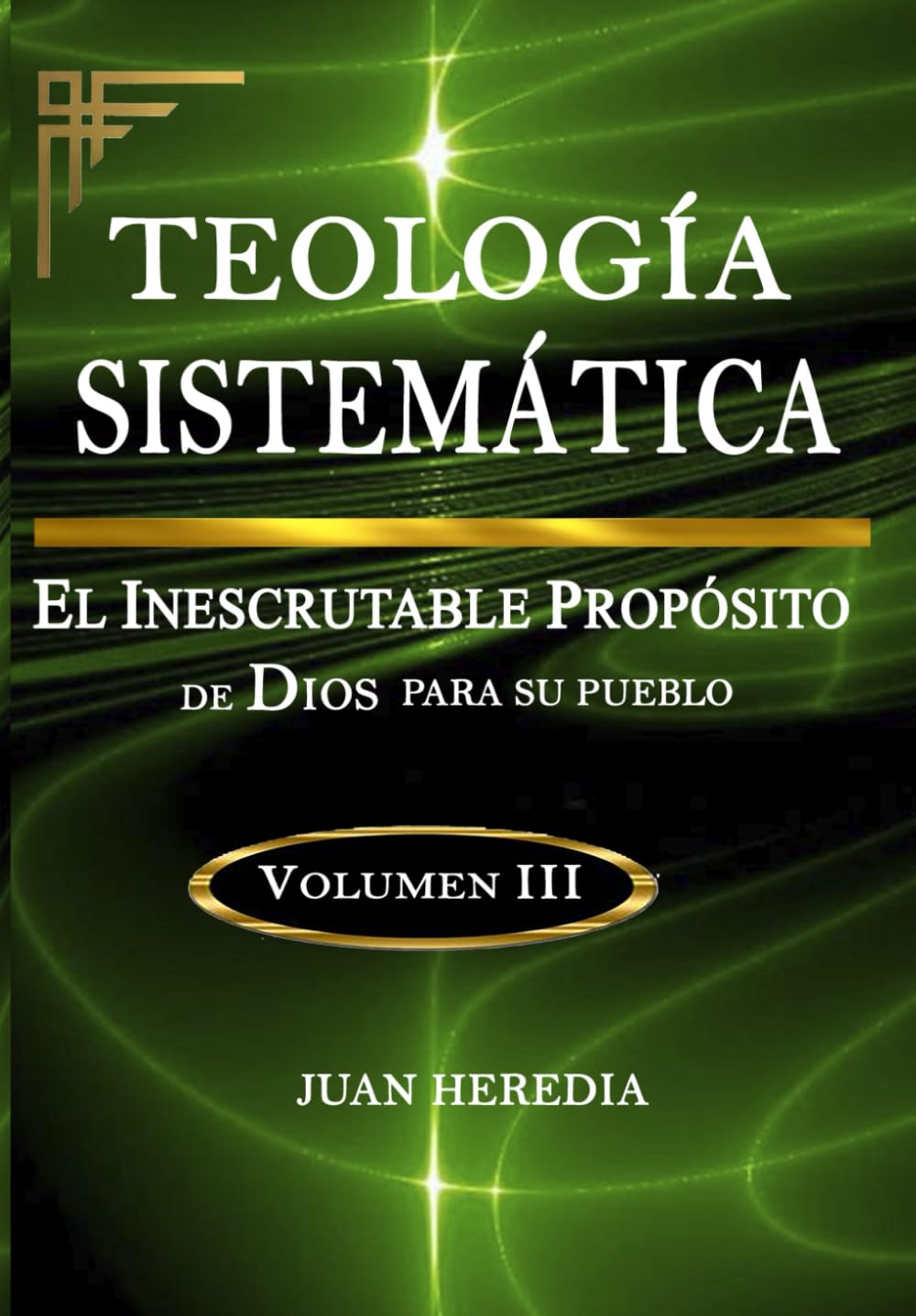 TEOLOGÍA SISTEMÁTICA, VOLUMEN III: EL Inescrutable Propósito de Dios para su pueblo (TEOLOGÍA SISTEMÁTICA (El Dios Inescrutable))