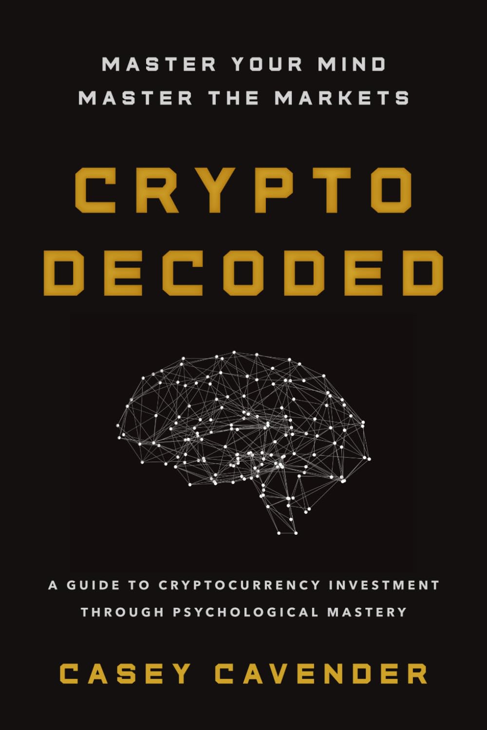 Crypto Decoded: A Beginner's Guide to Cryptocurrency Investing, Market Psychology, and Smarter Decision-Making