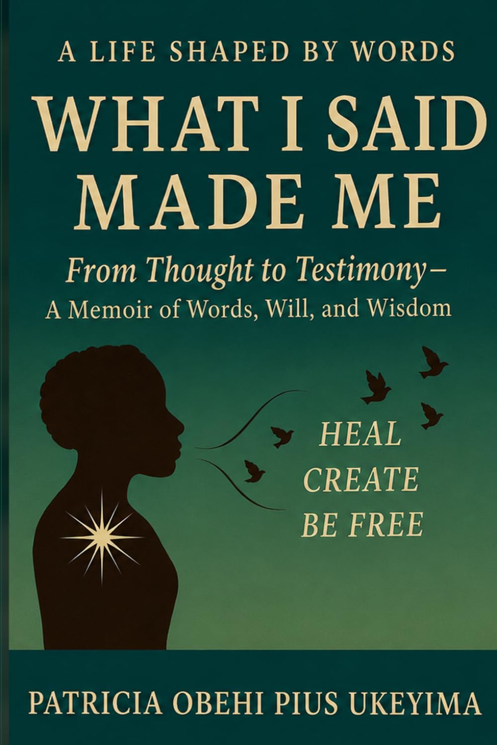 A Life Shaped By Words - What I Said Made Me: From Thought to Testimony: A Memoir of Words, Will, and Wisdom