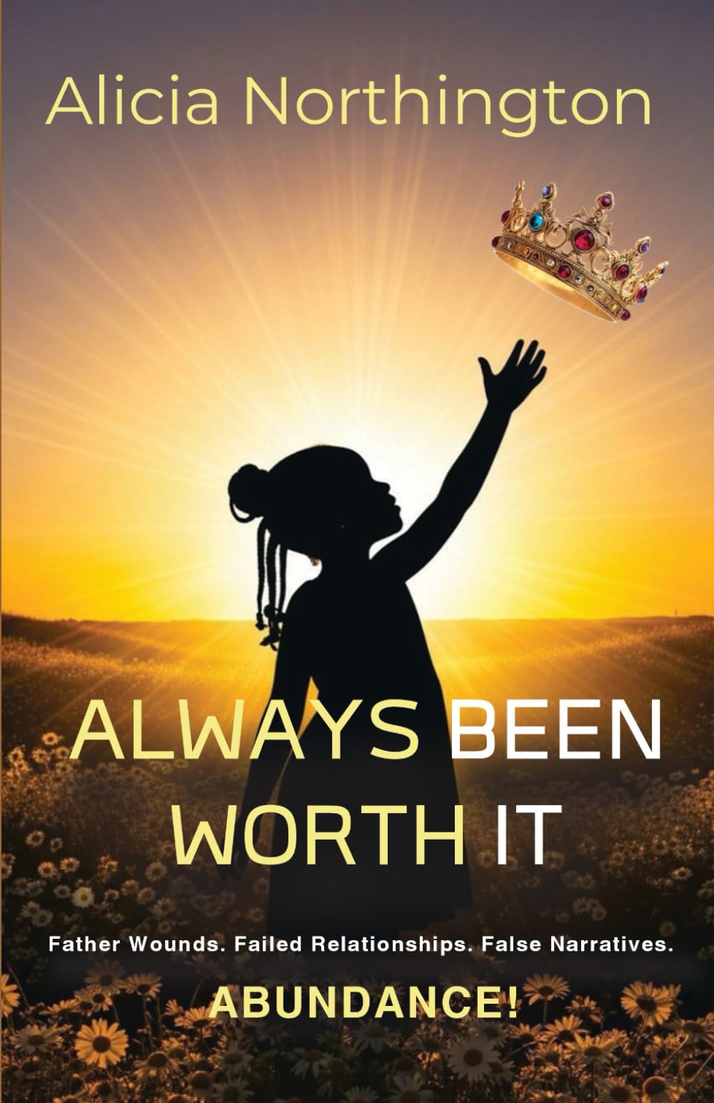 Always Been Worth It: Father Wounds. Failed Relationships. False Narratives. Abundance!