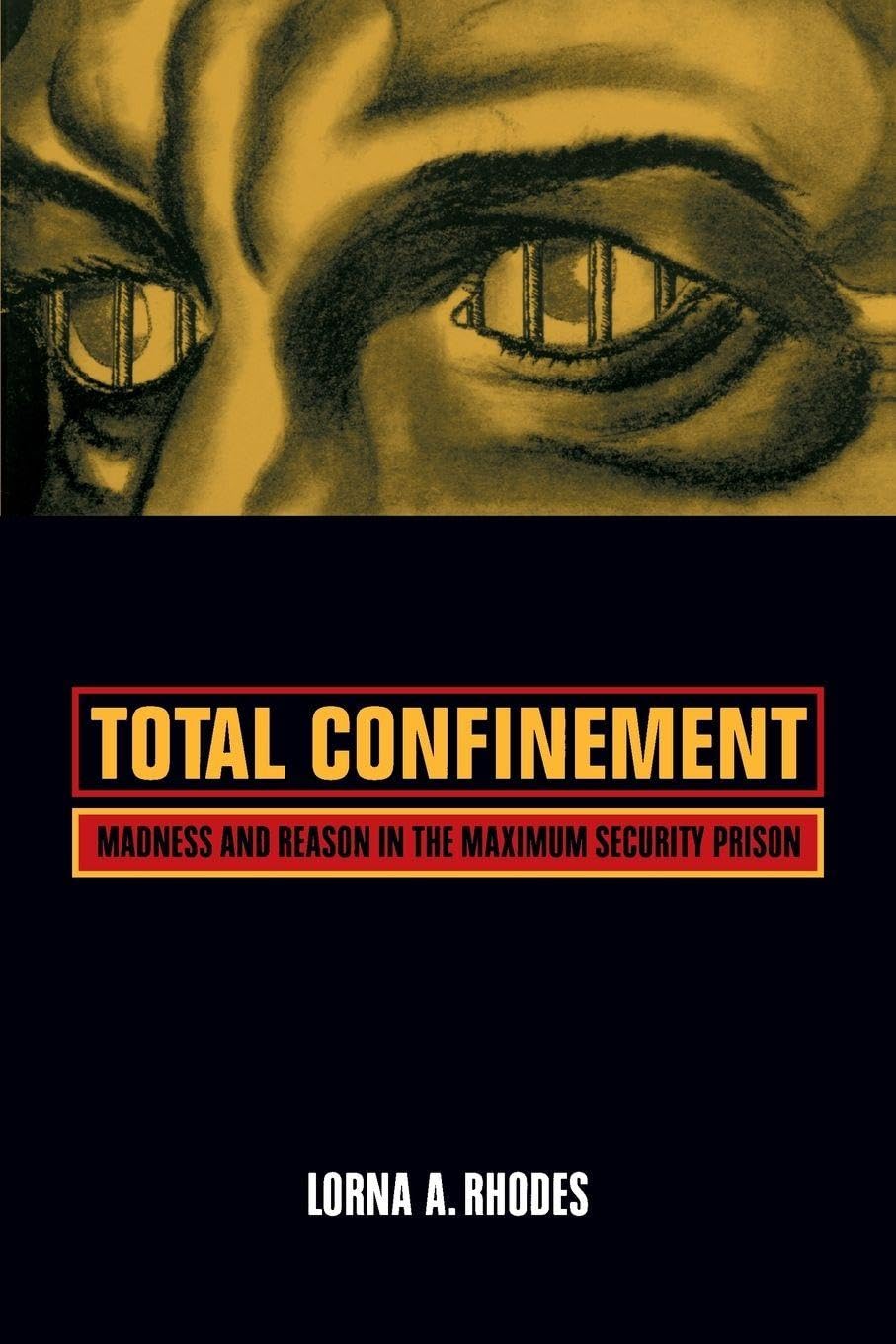 Total Confinement: Madness and Reason in the Maximum Security Prison: 7 (California Series in Public Anthropology)