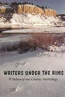Writers Under the Rims: A Yellowstone County Anthology 0971285004 Book Cover