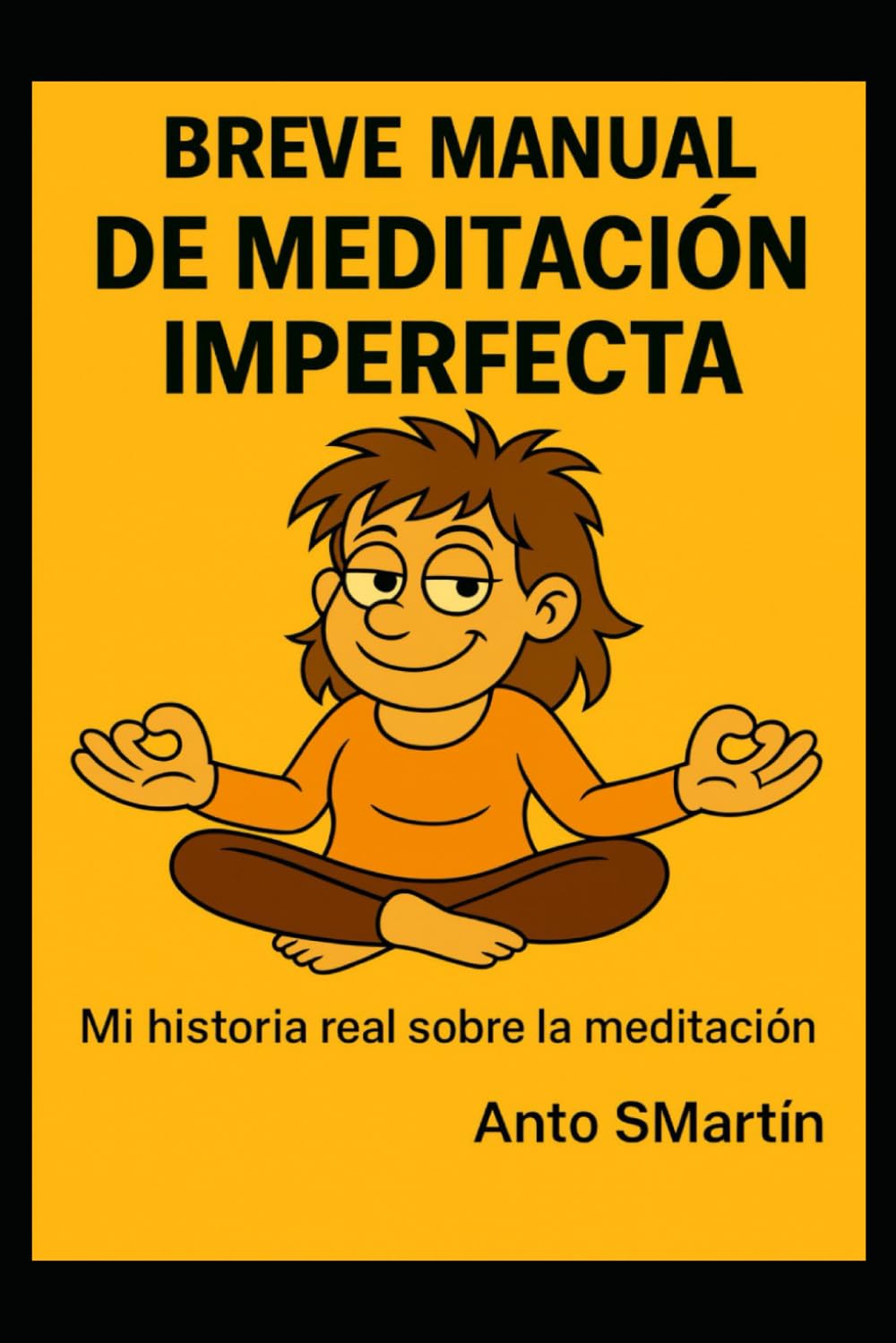 Breve manual de meditación imperfecta: Mi historia real sobre la meditación