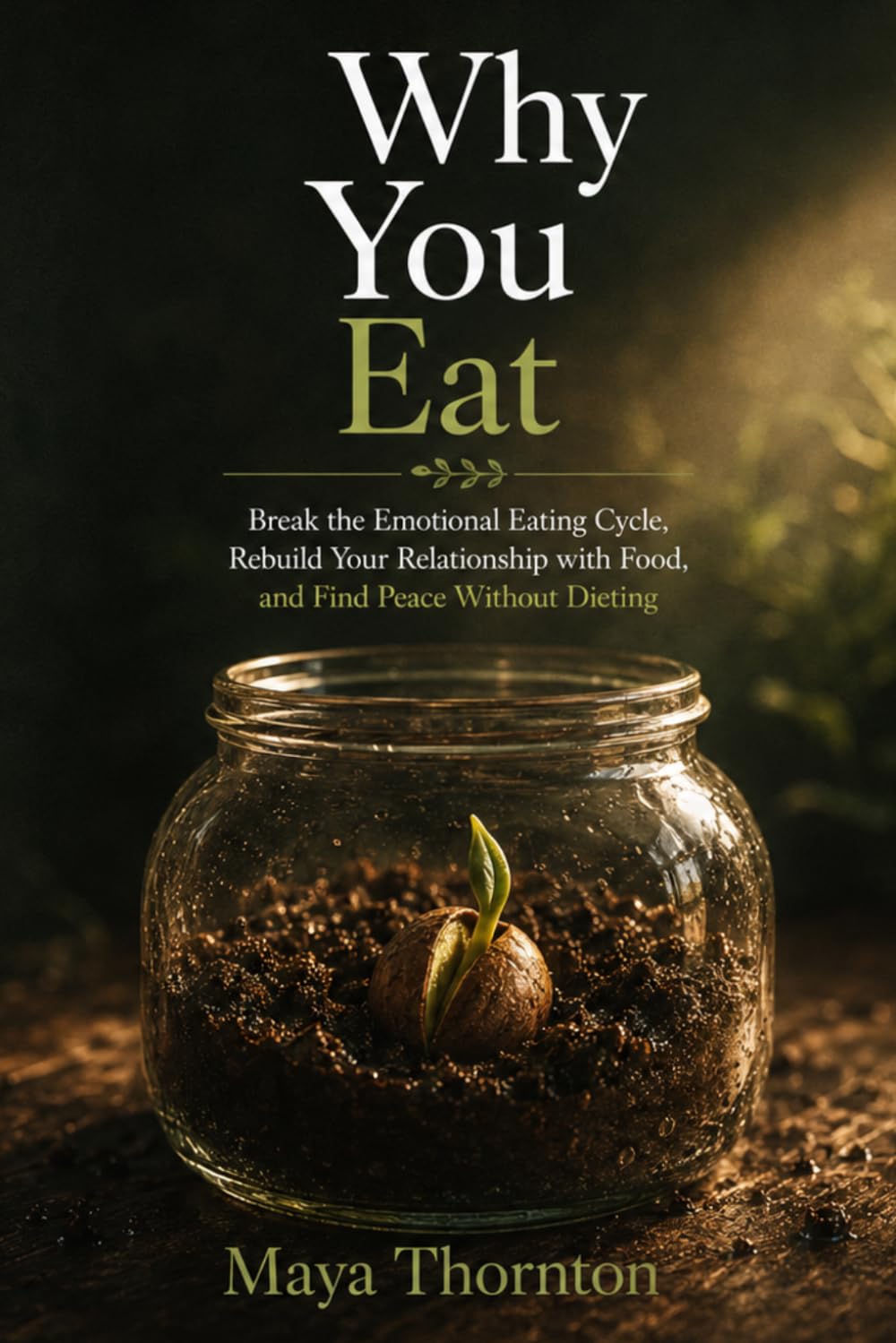 Why You Eat: Break the Emotional Eating Cycle, Rebuild Your Relationship with Food, and Find Peace Without Dieting: 3 (The Emotional Healing Collection)