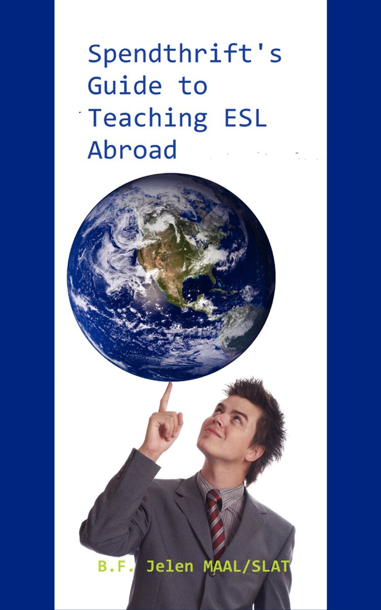 Spendthrift's Guide to Teaching ESL Abroad: The Complete Guide to Teaching English Abroad