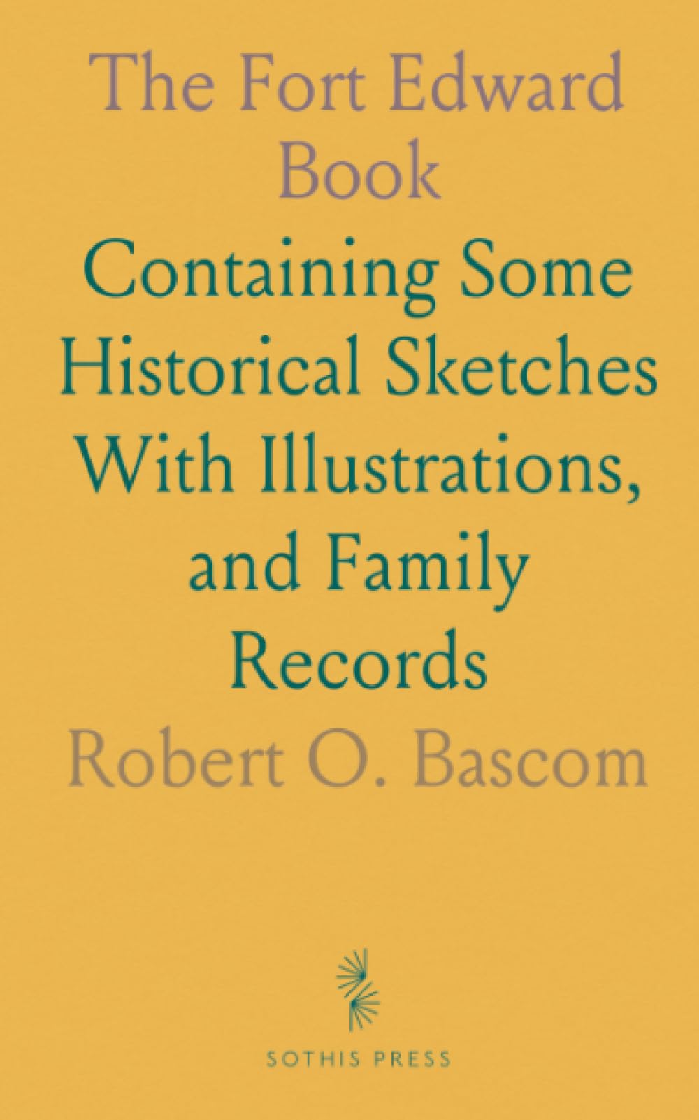 The Fort Edward Book: Containing Some Historical Sketches With Illustrations, and Family Records