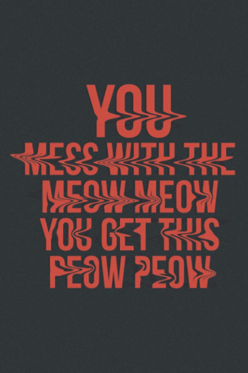 You Mess With The Meow Meow You Get This Peow Peow: Notebook 6x9 Journal for Writing Notes, Planning, Dairy, Gift for Cat Lovers & Owners