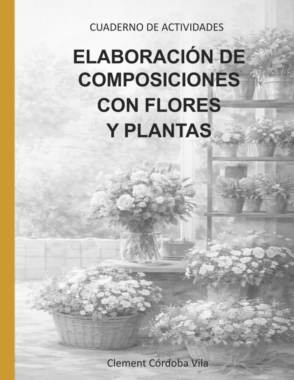 ELABORACIÓN DE COMPOSICIONES CON FLORES Y PLANTAS: CUADERNO DE ACTIVIDADES (Manuales y cuadernos de CFGB Agrojardineria y composiciones florales)