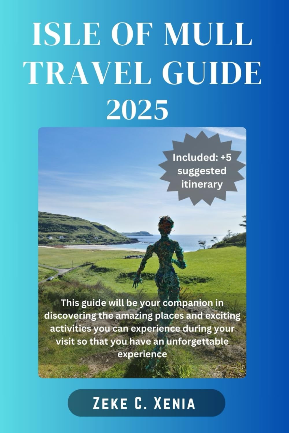 ISLE OF MULL TRAVEL GUIDE: From Tobermory's Colors to Ben More's Heights Discover the Culture, Hidden Gems of Scotland's Enchanting Island (Zeke Travel and Tourism)