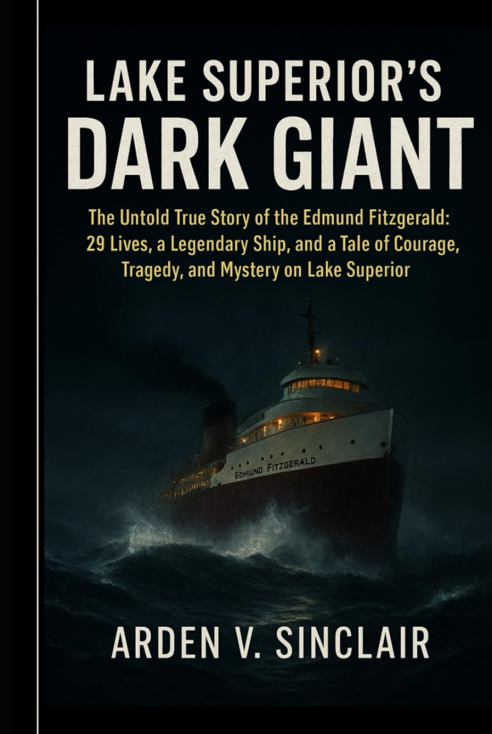 Lake Superior’s Dark Giant: The Untold True Story of the Edmund Fitzgerald: 29 Lives, a Legendary Ship, and a Tale of Courage, Tragedy, and Mystery on Lake Superior
