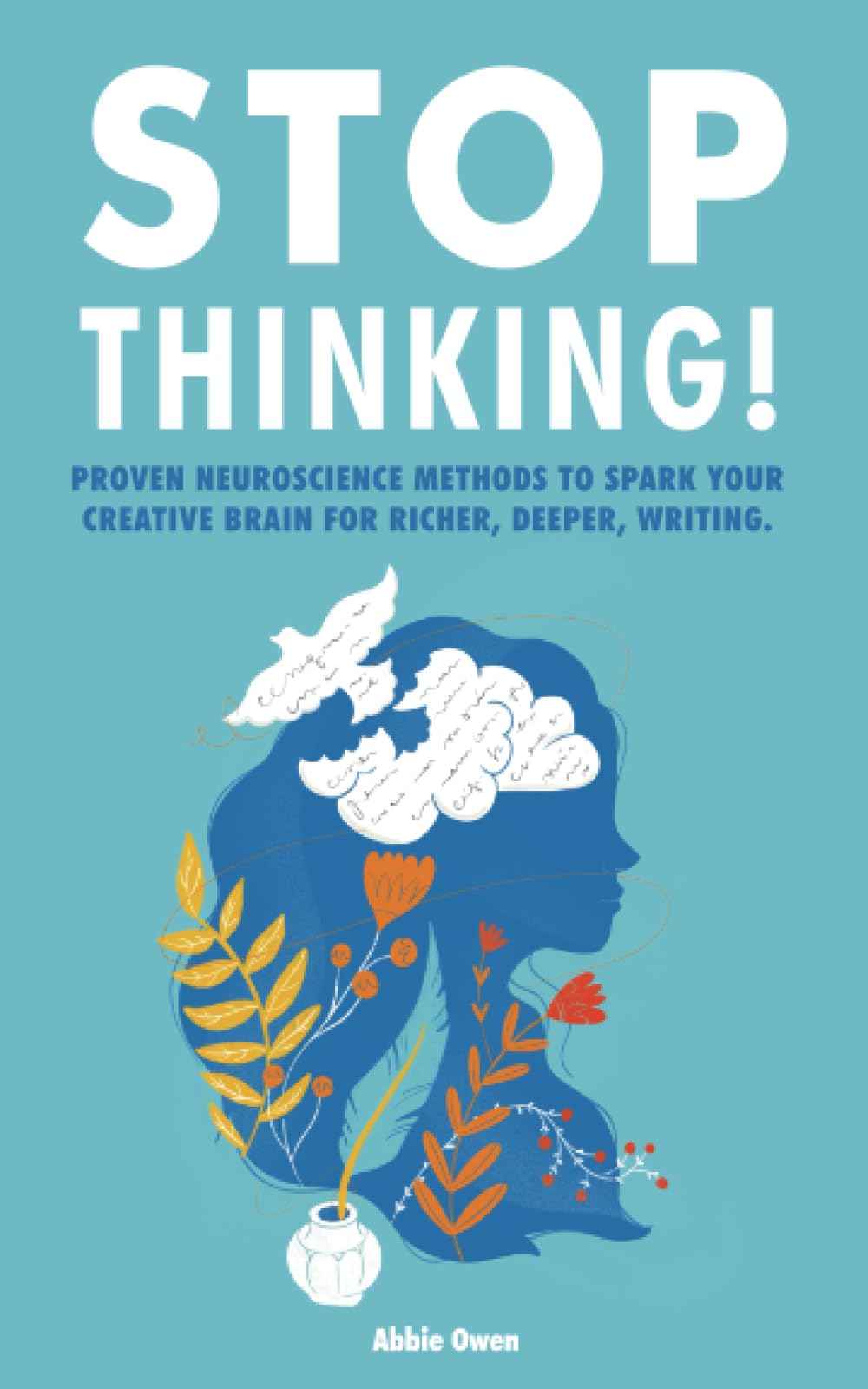 Stop thinking! Proven Neuroscience Methods to Spark Your Creative Brain for Richer, Deeper Writing.