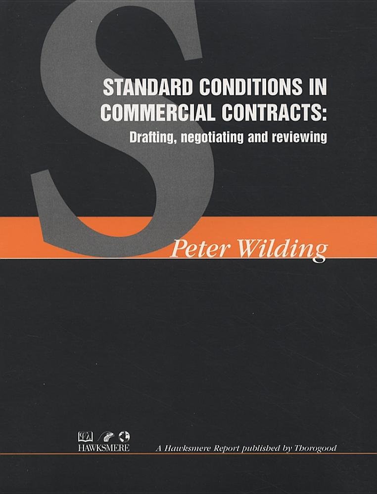 Standard Conditions in Commercial Contracts: Drafting, Negotiating and Reviewing: Drafting, Reviewing, Negotiating (Hawksmere Report S.)