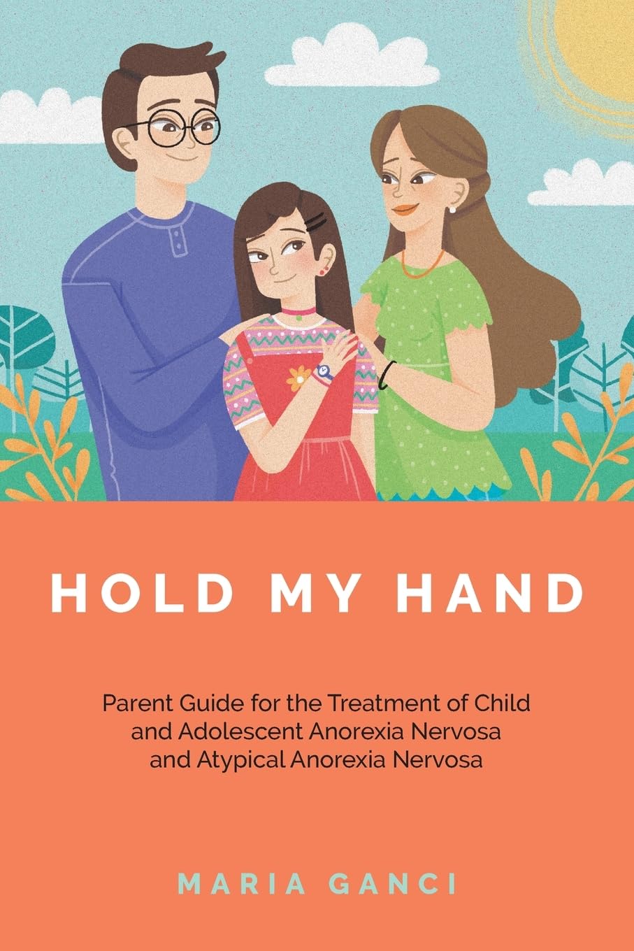 Hold My Hand: Parent Guide for the Treatment of Child and Adolescent Anorexia Nervosa and Atypical Anorexia Nervosa