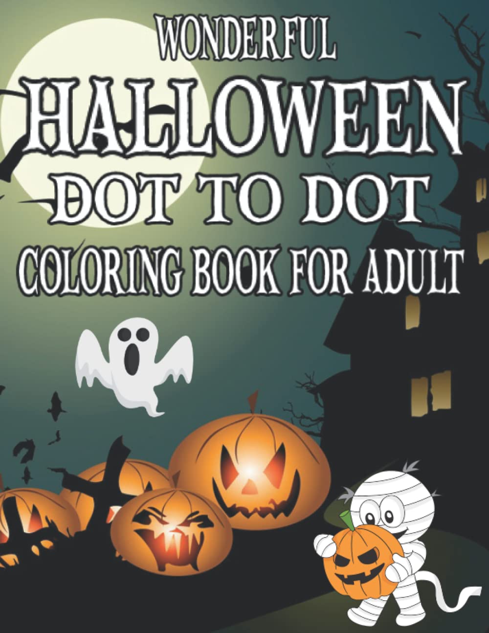 WONDERFUL HALLOWEEN DOT TO DOT COLORING BOOK FOR ADULT: An Adults Fun and Challenging Mindful way to Relax for Man and Women
